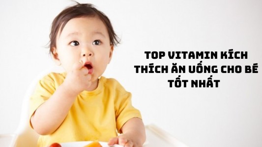 Top 5 vitamin kích thích ăn uống cho bé khỏe thông minh