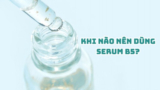 Khi nào nên dùng Serum B5? Cách sử dụng như thế nào hiệu quả