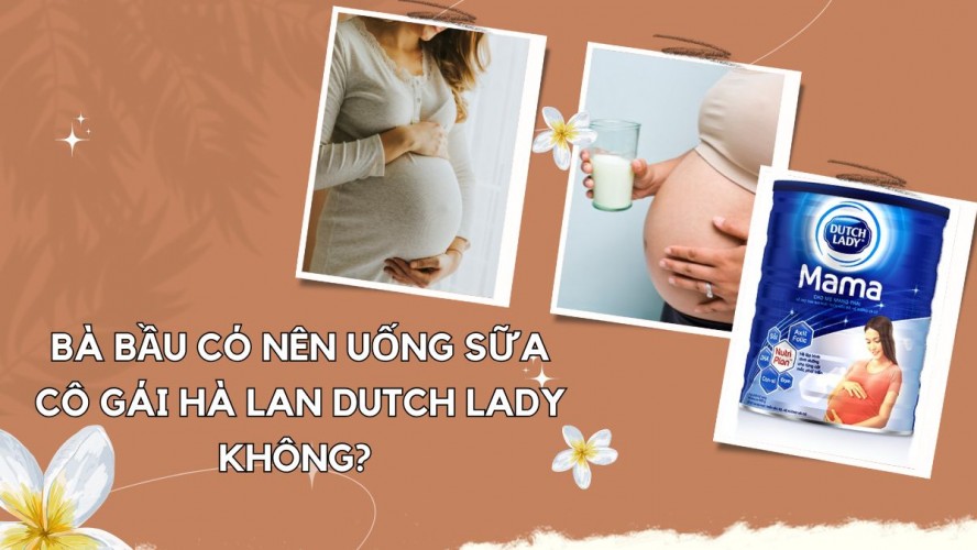 Bà bầu có nên uống sữa cô gái Hà Lan Dutch Lady không? 