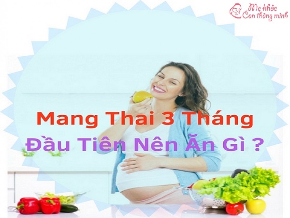 Mang thai 3 tháng đầu nên ăn gì để mẹ khỏe, con thông minh