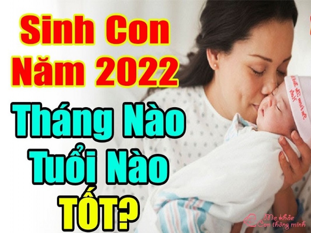 Sinh Con Năm 2022 Tháng Nào Tốt Để Vận Mệnh Sung Sướng Cả Đời?