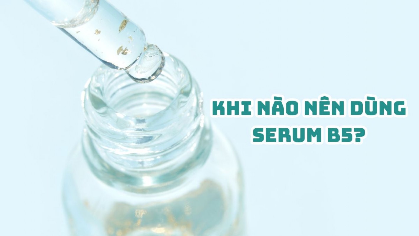 Khi Nào Nên Dùng Serum B5? Cách Sử Dụng Như Thế Nào Hiệu Quả